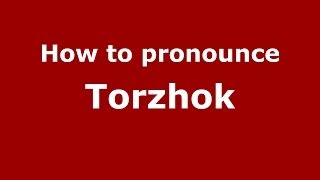 How to pronounce Torzhok