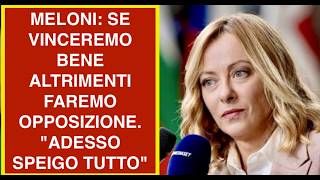 MELONI: SE VINCEREMO BENE ALTRIMENTI FAREMO OPPOSIZIONE.  "ADESSO SPEIGO TUTTO"