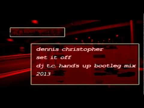 Dennis Christopher - Set It Off (Dj T.c. Hand's Up! Bootleg Mix)