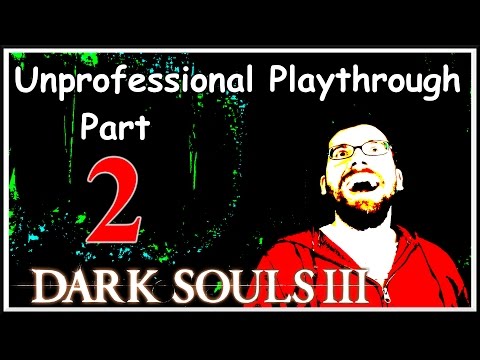 Dark Souls 3 - Unprofessional Playthrough #2 - Get Bled, Get Dead