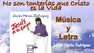 Javier Morin Rodriguez "No son tonterías que Cristo es la Vida" Música y Letra