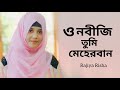 O Nobiji Tumi Meherban | ও নবীজি তুমি মেহেরবান | Rajiya Risha | Heart Touching Song