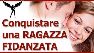 Come conquistare una ragazza fidanzata: la prima regola, 3 cose da non fare, e 3 cose da tenere a mente