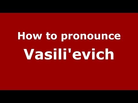 How to pronounce Vasili'evich (Russian/Russia) - PronounceNames.com