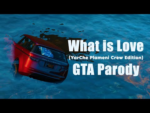 What Is Love — GTA Parody (YarChe Plameni Crew Edition)