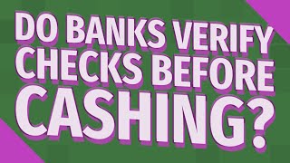 Do banks verify checks before cashing