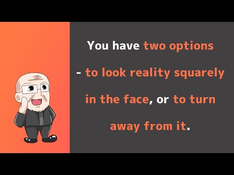 【Day309】You have two options - to look reality squarely in the face, or to turn away from it.