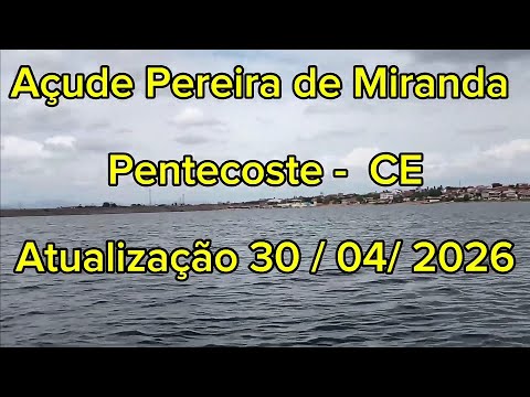 AÇUDE PEREIRA DE MIRANDA PENTECOSTE - CE ATUALIZAÇÃO QUINTA FEIRA 30 ABRIL 2026