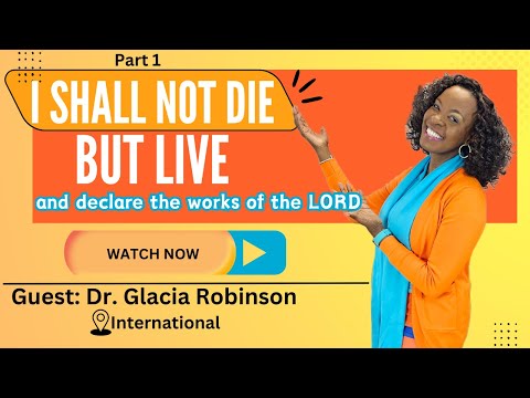 I Shall Not Die (Part 1) - Dr Glacia Robinson