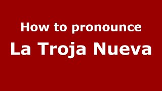 How to pronounce La Troja Nueva