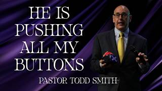 HE IS PUSHING ALL MY BUTTONS | PASTOR TODD SMITH | 05.17.2026