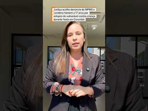 Ação do MPMS em Ladário resulta em condenação de réu a 17 anos de prisão por estupro de enteada