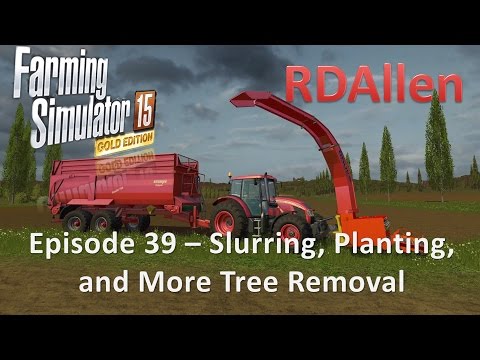 Farming Simulator 15 Gold Edition Sosnovka E39 - Slurring, Planting, and More Tree Removal