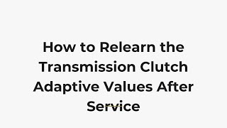 How to Relearn the Transmission Clutch Adaptive Values After Service
