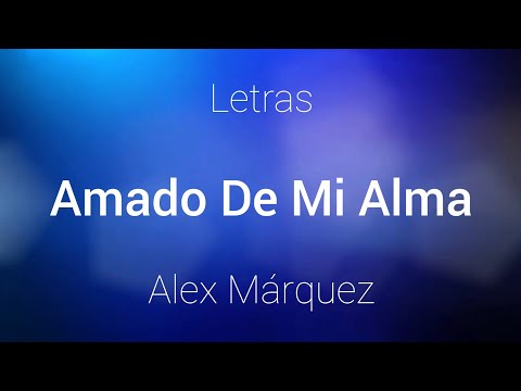 Alex Márquez - Amado De Mi Alma - Letras