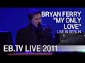 Bryan Ferry - "My Only Love" live in Berlin 2011