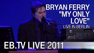 Bryan Ferry - &quot;My Only Love&quot; live in Berlin 2011