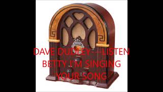 DAVE DUDLEY---LISTEN BETTY,I&#39;M SINGING YOUR SONG