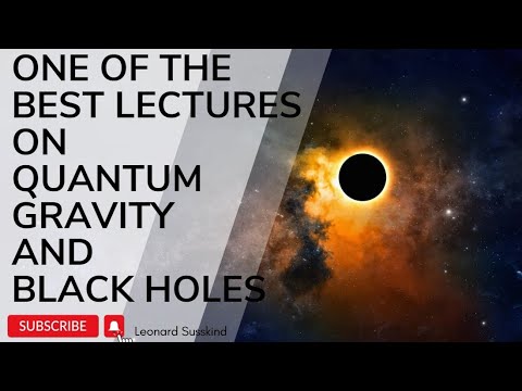 The greatest lecture ever. Leonard Susskind on Quantum Gravity Black Holes and Paradoxes