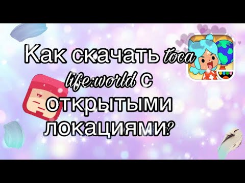 КАК СКАЧАТЬ toca life: world С ОТКРЫТЫМИ ЛОКАЦИЯМИ? 100 % работает!