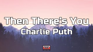 Charlie Puth - Then There&#39;s You (Lyrics)