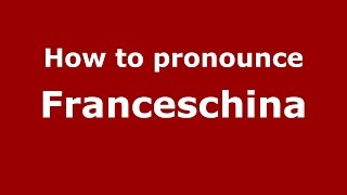 How to pronounce Franceschina