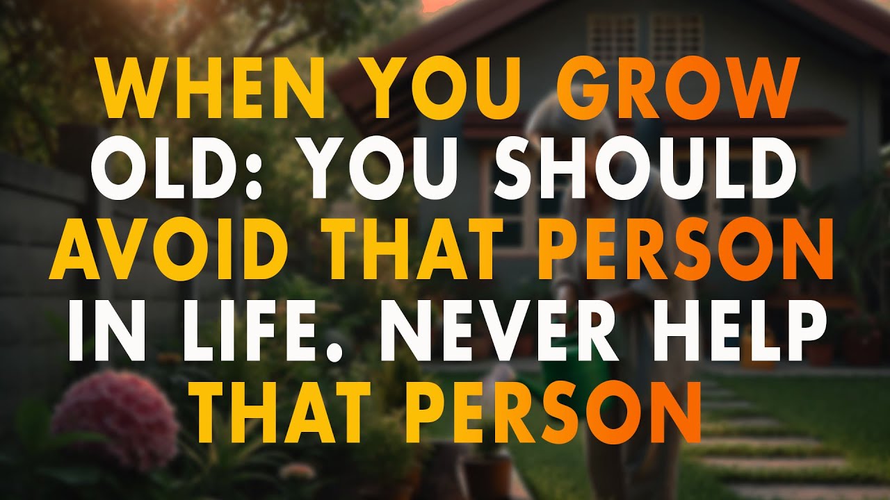 When You Grow Old: You Should Avoid That Person in Life