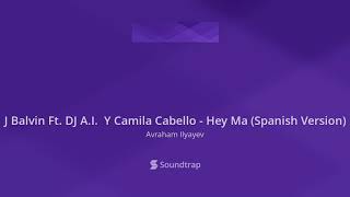 J Balvin Ft. DJ A.I.  Y Camila Cabello - Hey Ma (Spanish Version)