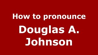 How to pronounce Douglas A. Johnson