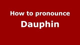 How to pronounce Dauphin