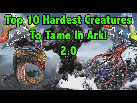 TOP 10 HARDEST CREATURES TO TAME IN ARK SURVIVAL EVOLVED!! || ARK SURVIVAL EVOLVED!