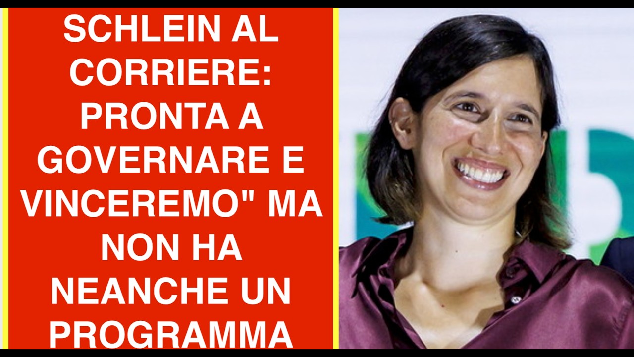 SCHLEIN AL CORRIERE: PRONTA A GOVERNARE E VINCEREMO" MA NON HA NEANCHE UN PROGRAMMA