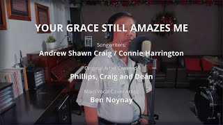 YOUR GRACE STILL AMAZES ME - by Phillips, Craig and Dean (Main Vocal Cover by Ben Noynay)