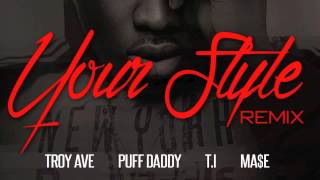 TROY AVE - YOUR STYLE remix ft PUFF DADDY T.I &amp; MASE (CDQ)