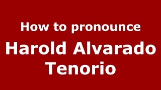 How to pronounce Harold Alvarado Tenorio
