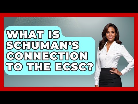 What Is Schuman's Connection To The ECSC? - Europe Through the Ages
