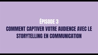 Épisode 3 : Comment captiver votre audience avec le storytelling en communicatio