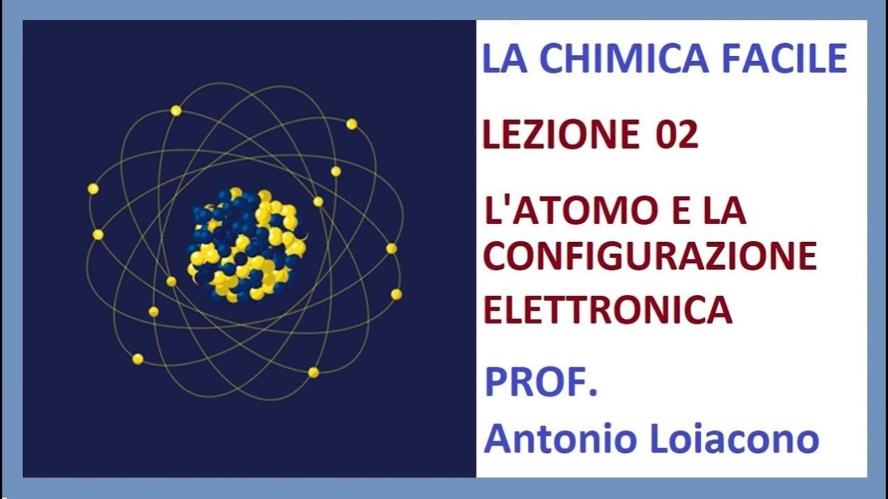 LA CHIMICA FACILE - Lezione 02 - L'atomo e la configurazione elettronica
