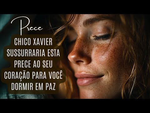 Prece Espírita Oração para Dormir. Chico Xavier Inspiraria Essa Prece Para Almas Que Sofrem