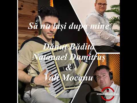 Să nu lași după mine, Dumnezeul Meu-Danut Badita, Vali Mocanu & Natanael Dumitras.
