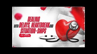 Dealing With Delays, Heartbreak & Situation-Ships