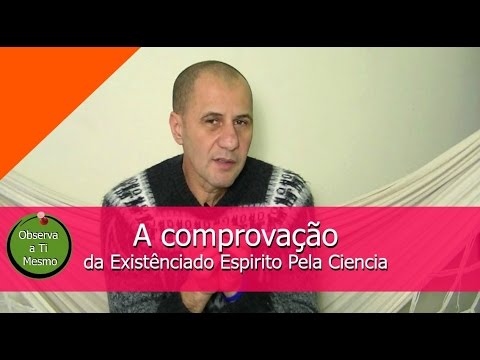 A Comprovação da Existência do Espirito pela Ciencia| 058 | Observa a Ti Mesmo | CEIH