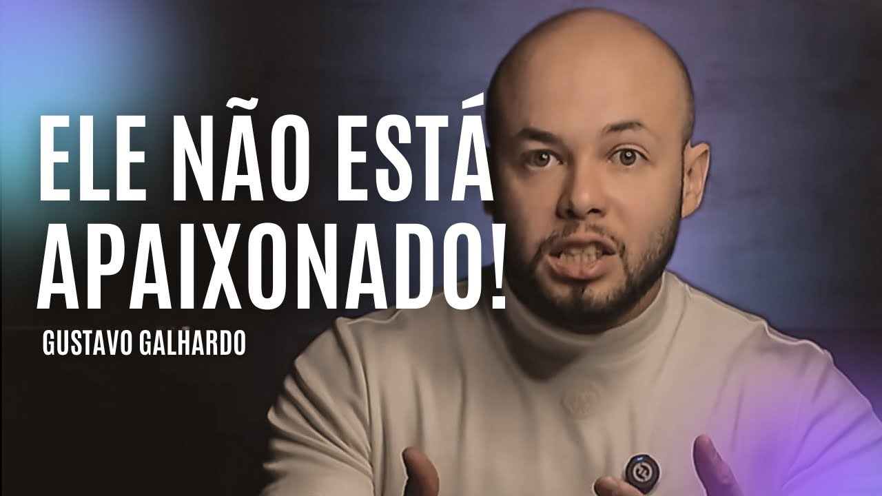 4 SINAIS DE QUE ELE NÃO ESTÁ APAIXONADO // Gustavo Galhardo
