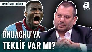 Onuachu Transferinde Sıcak Gelişme! Ertuğrul Doğan Duyurdu