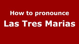 How to pronounce Las Tres Marias