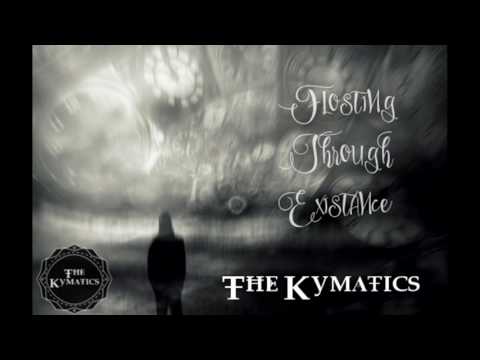 The Kymatics - FLOATING THROUGH EXISTANCE