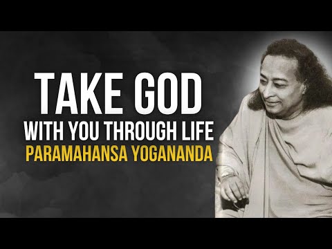 Paramahansa Yogananda: Take GOD with you through life