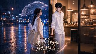 💖热剧：《恋综上，我和清冷设计师爆火全网》第2季1-104全集，✨拒绝恋综剧本套路！躺平大佬与清冷设计师双向奔赴，旁若无人狂撒狗粮！第1季链接：https://youtu.be/BIYZaH4fogc