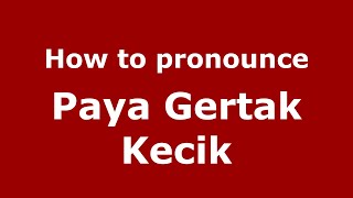How to pronounce Paya Gertak Kecik