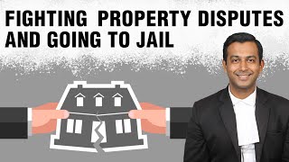 Fighting property disputes and going to jail